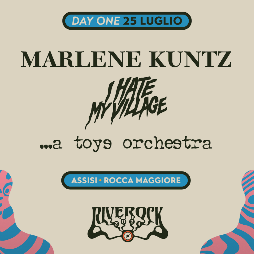 RIVEROCK FESTIVAL 2024, nuovi artisti annunciati: MARLENE KUNTZ, I HATE MY VILLAGE, A TOYS ORCHESTRA